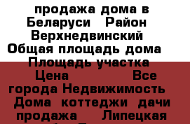 продажа дома в Беларуси › Район ­ Верхнедвинский › Общая площадь дома ­ 67 › Площадь участка ­ 17 › Цена ­ 650 000 - Все города Недвижимость » Дома, коттеджи, дачи продажа   . Липецкая обл.,Липецк г.